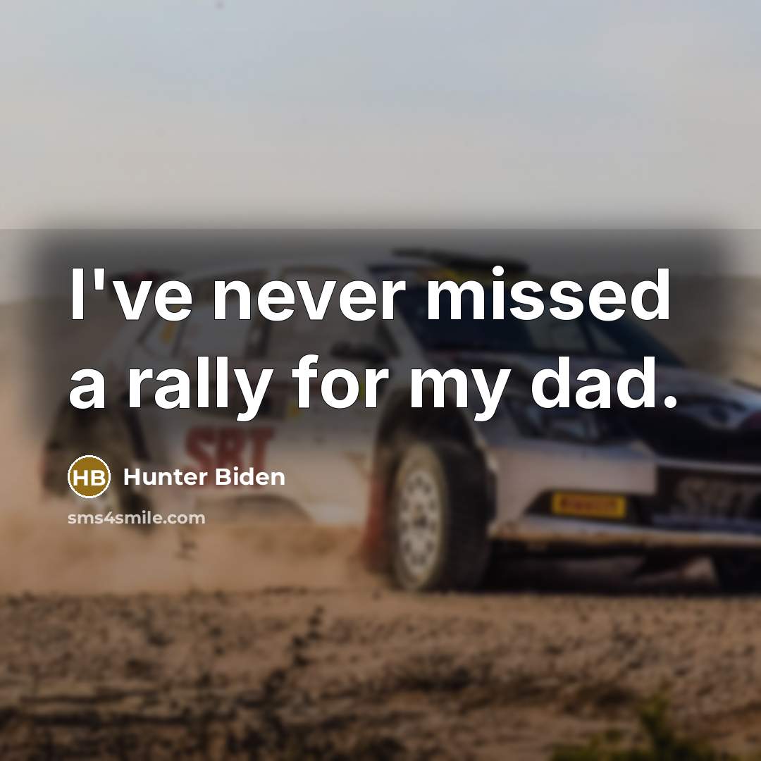 “I've never missed a rally for my dad.…” quote by Hunter Biden