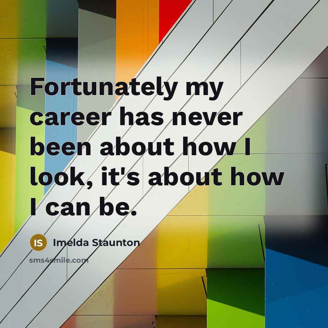 “Fortunately my career has never been about how I look,…” quote by Imelda Staunton