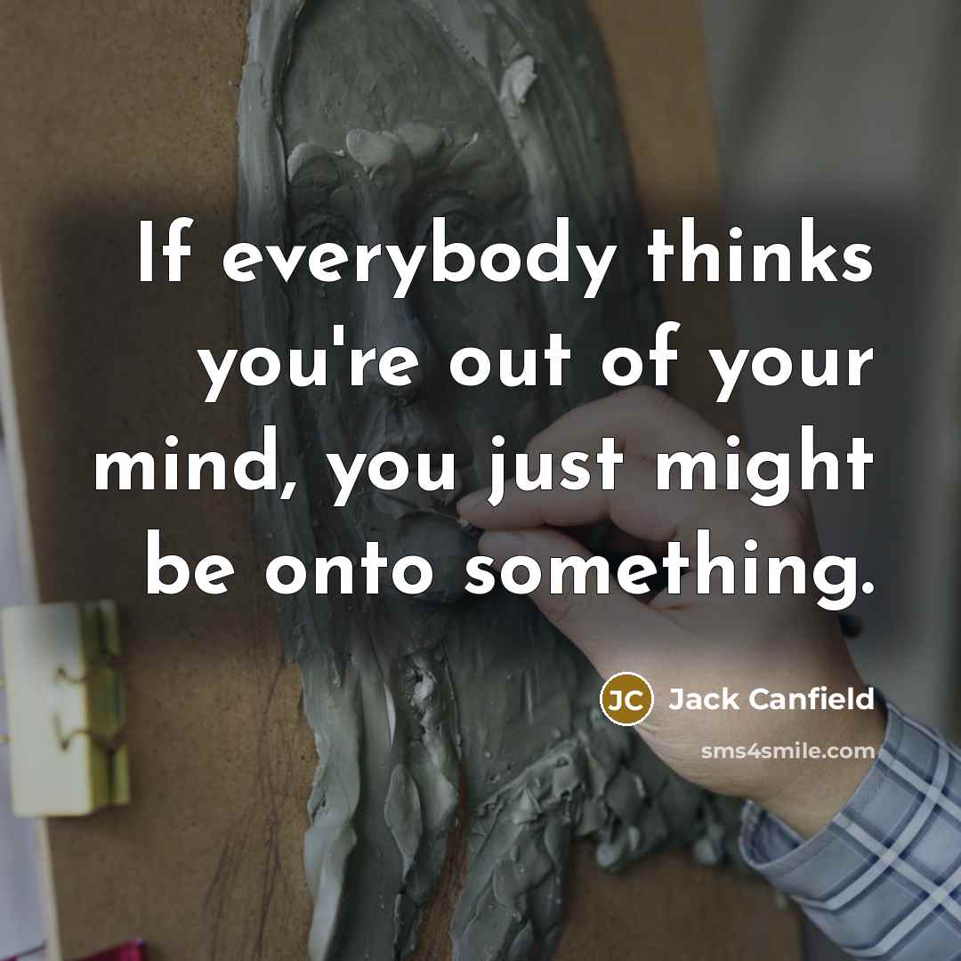 “If everybody thinks you're out of your mind, you just…” quote by Jack Canfield