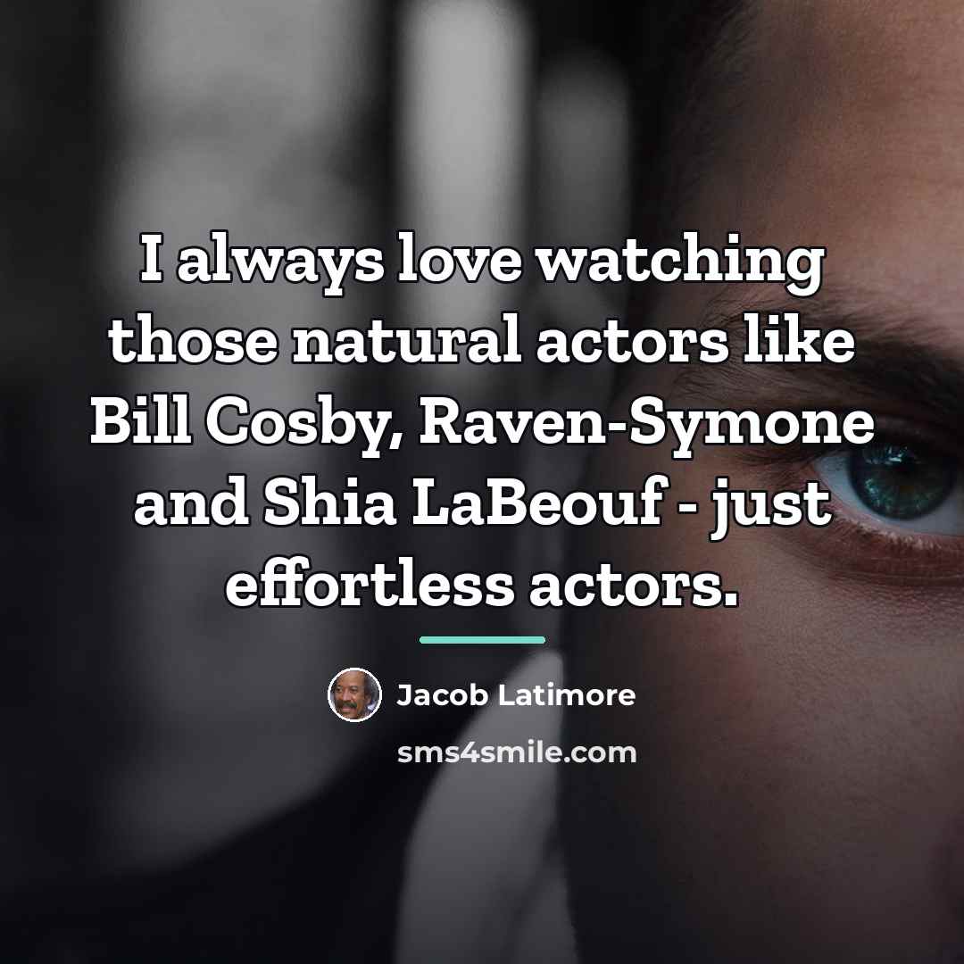 “I always love watching those natural actors like Bill Cosby,…” quote by Jacob Latimore