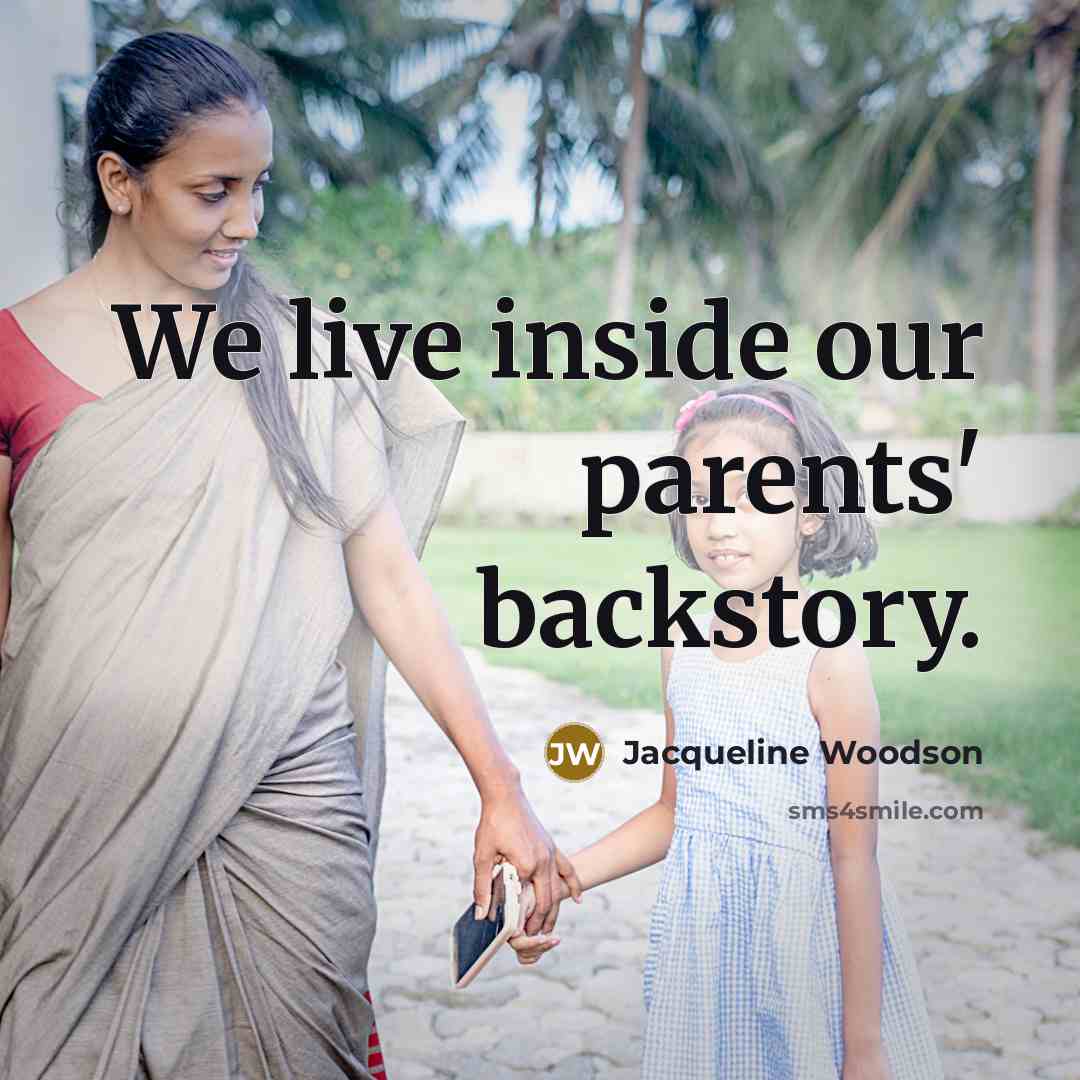 “We live inside our parents' backstory.…” quote by Jacqueline Woodson