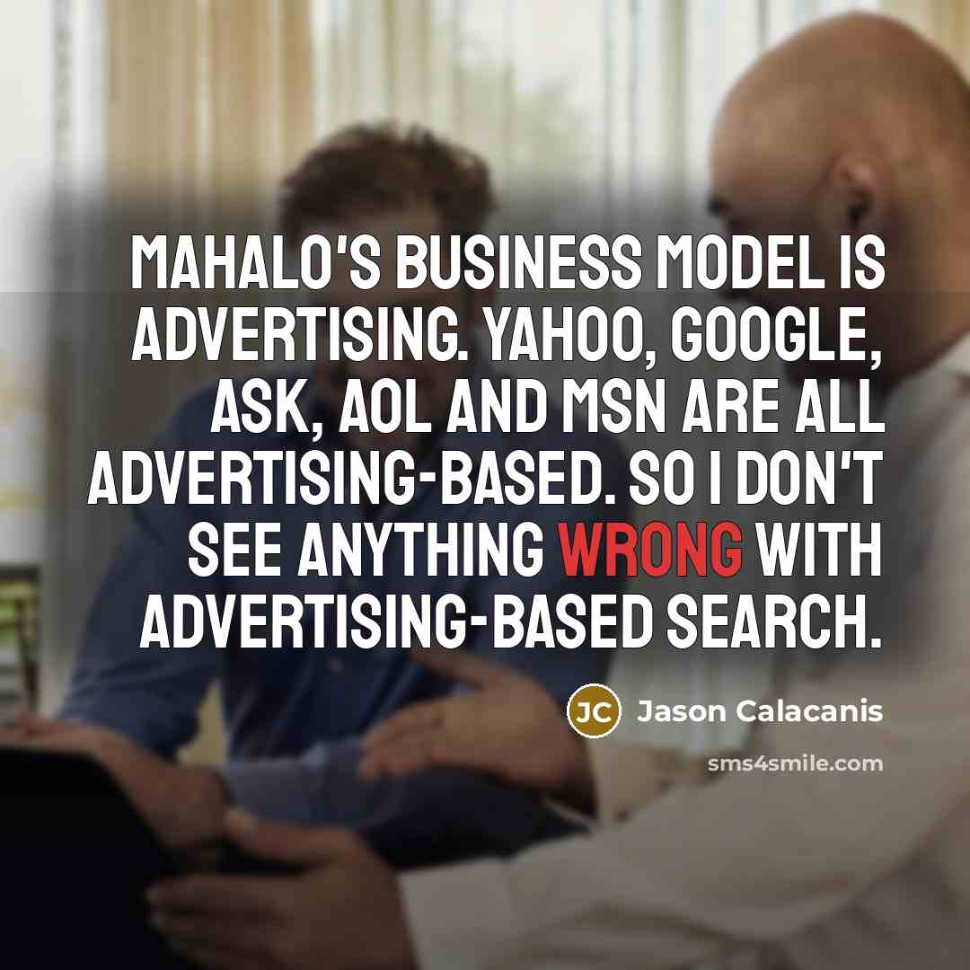 “Mahalo's business model is advertising. Yahoo, Google, Ask, AOL and…” quote by Jason Calacanis