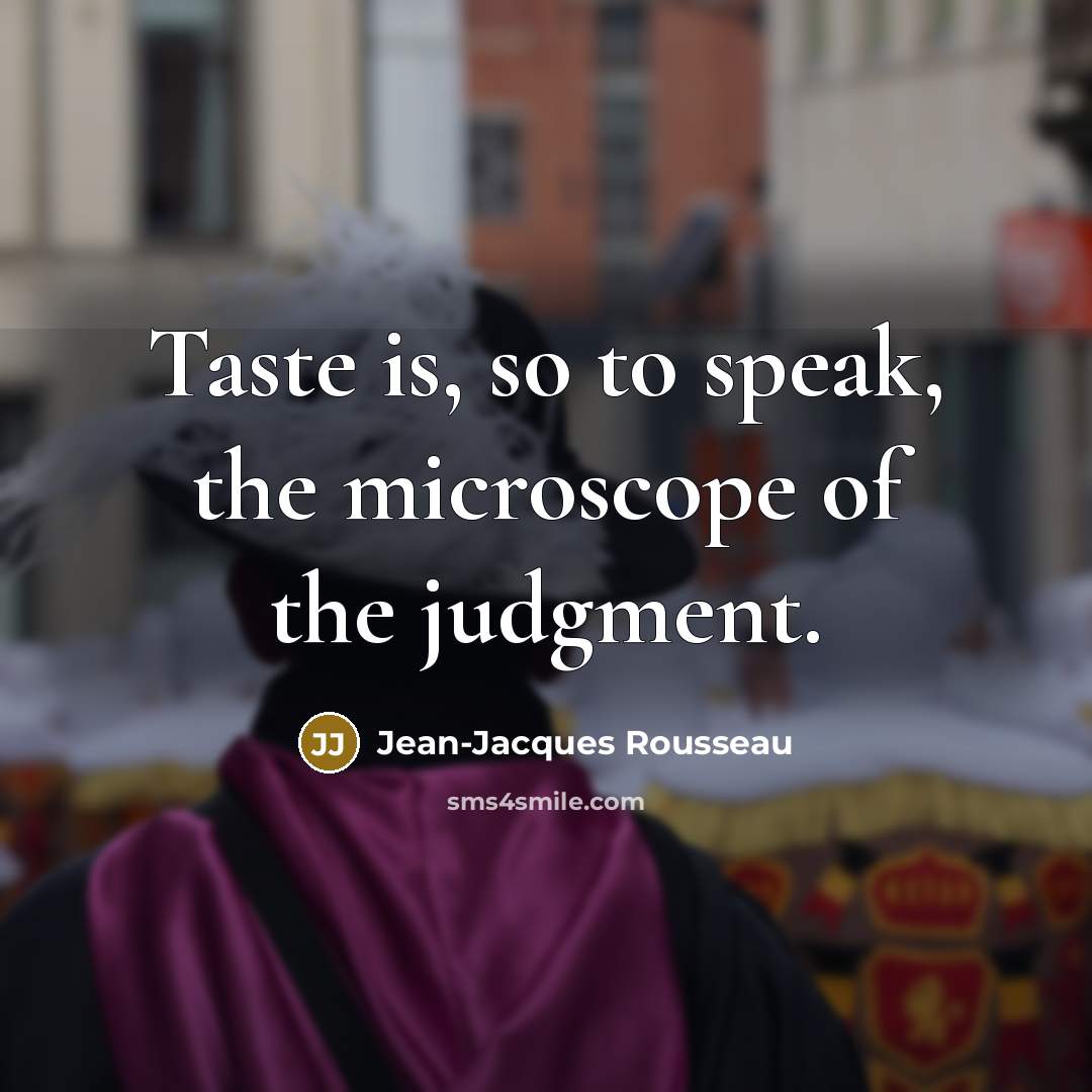 “Taste is, so to speak, the microscope of the judgment.…” quote by Jean-Jacques Rousseau