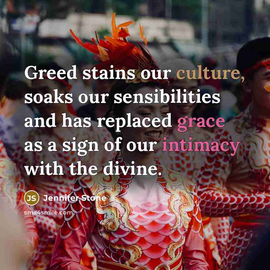 “Greed stains our culture, soaks our sensibilities and has replaced…” quote by Jennifer Stone