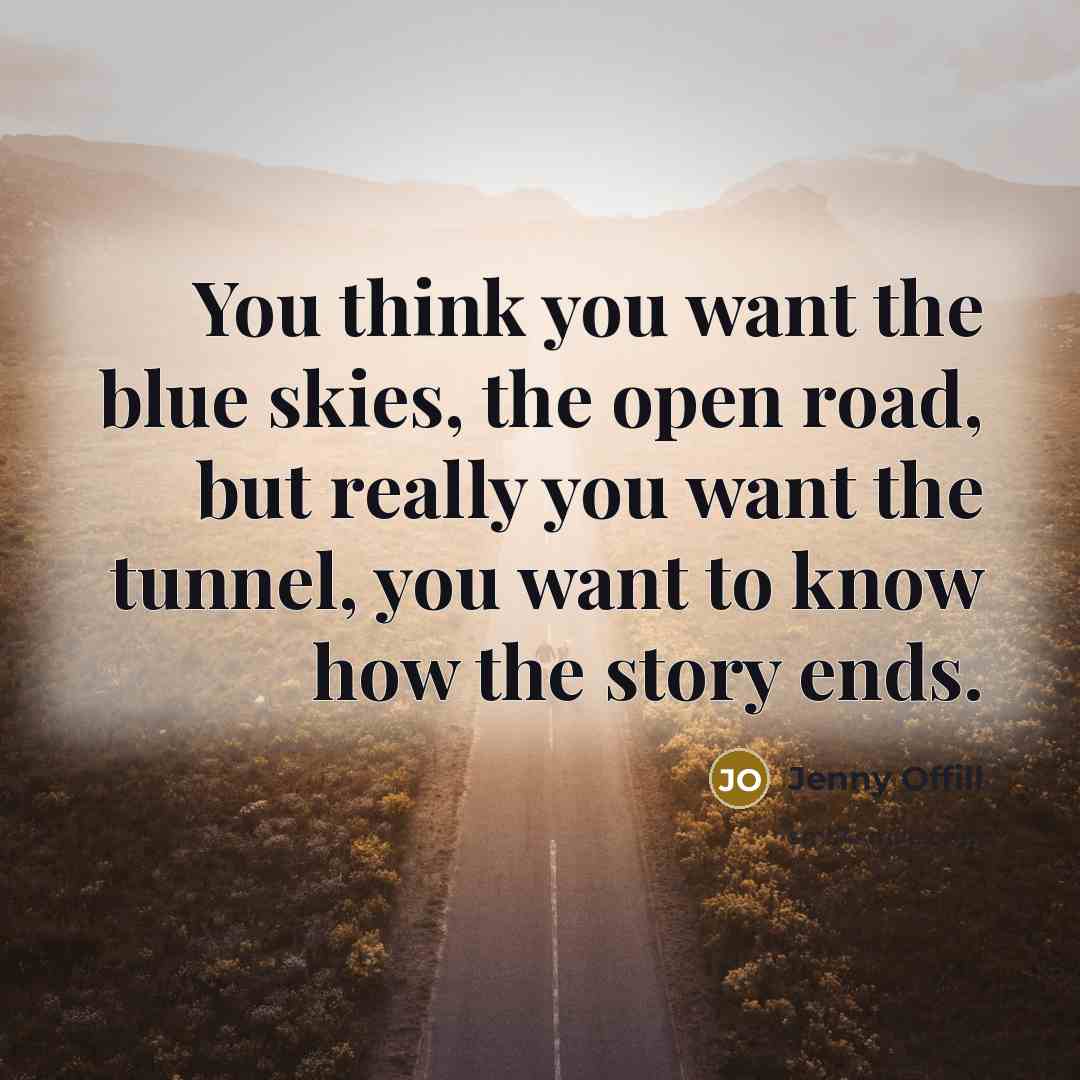“You think you want the blue skies, the open road,…” quote by Jenny Offill