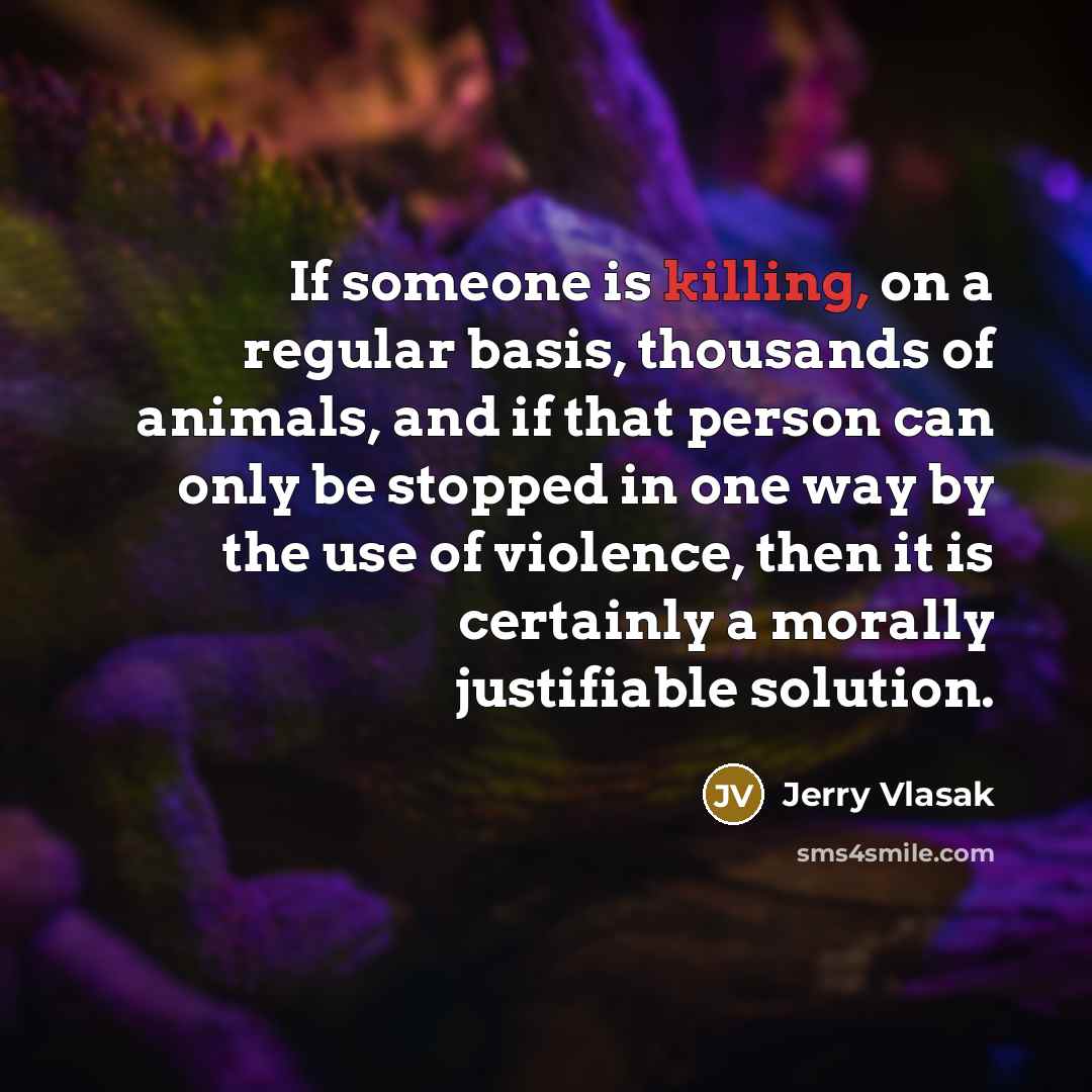 “If someone is killing, on a regular basis, thousands of…” quote by Jerry Vlasak