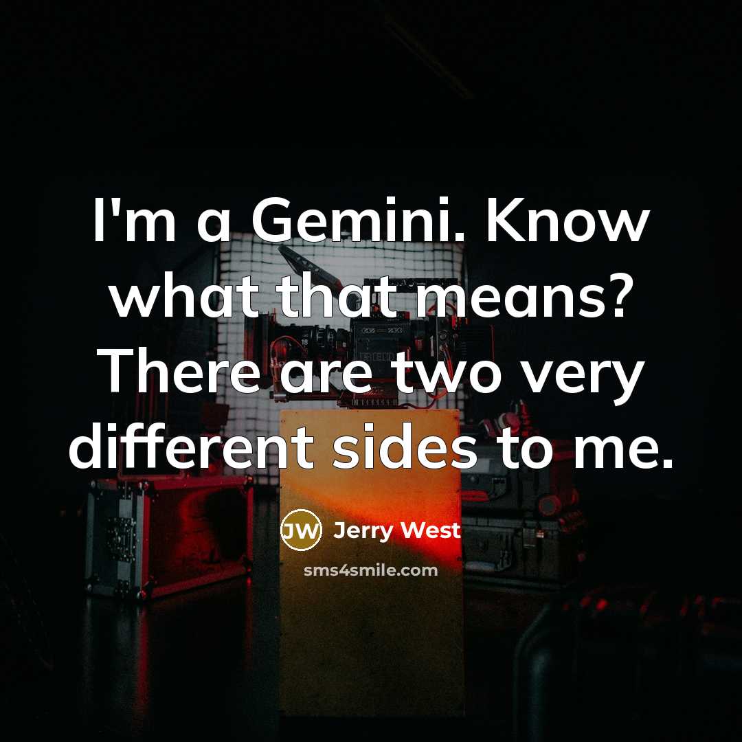 “I'm a Gemini. Know what that means? There are two…” quote by Jerry West