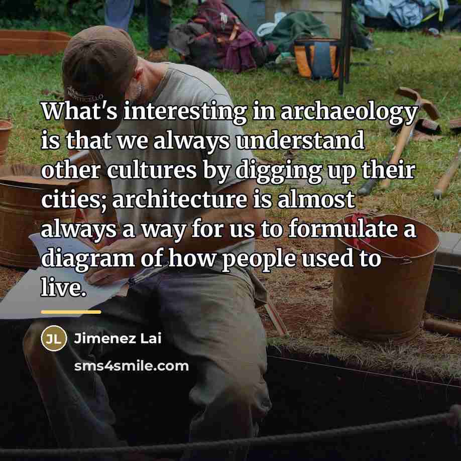 “What's interesting in archaeology is that we always understand other…” quote by Jimenez Lai