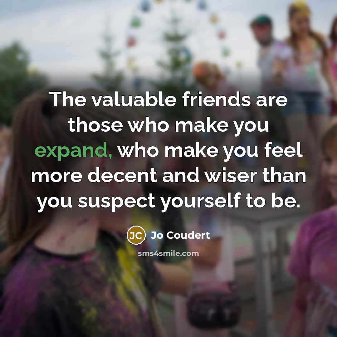“The valuable friends are those who make you expand, who…” quote by Jo Coudert