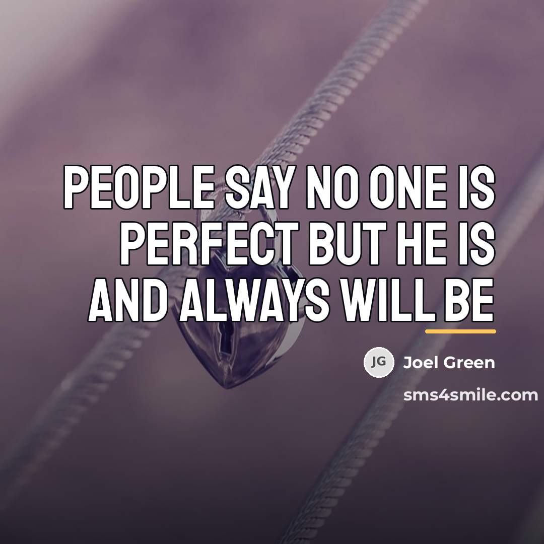 “People say No one is perfect but he is and…” quote by Joel Green