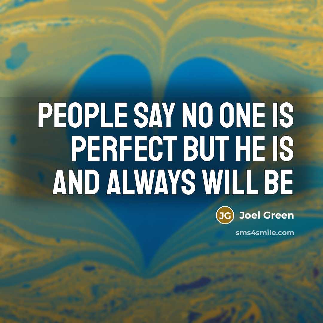 “People say No one is perfect but he is and always will be” quote by Joel Green