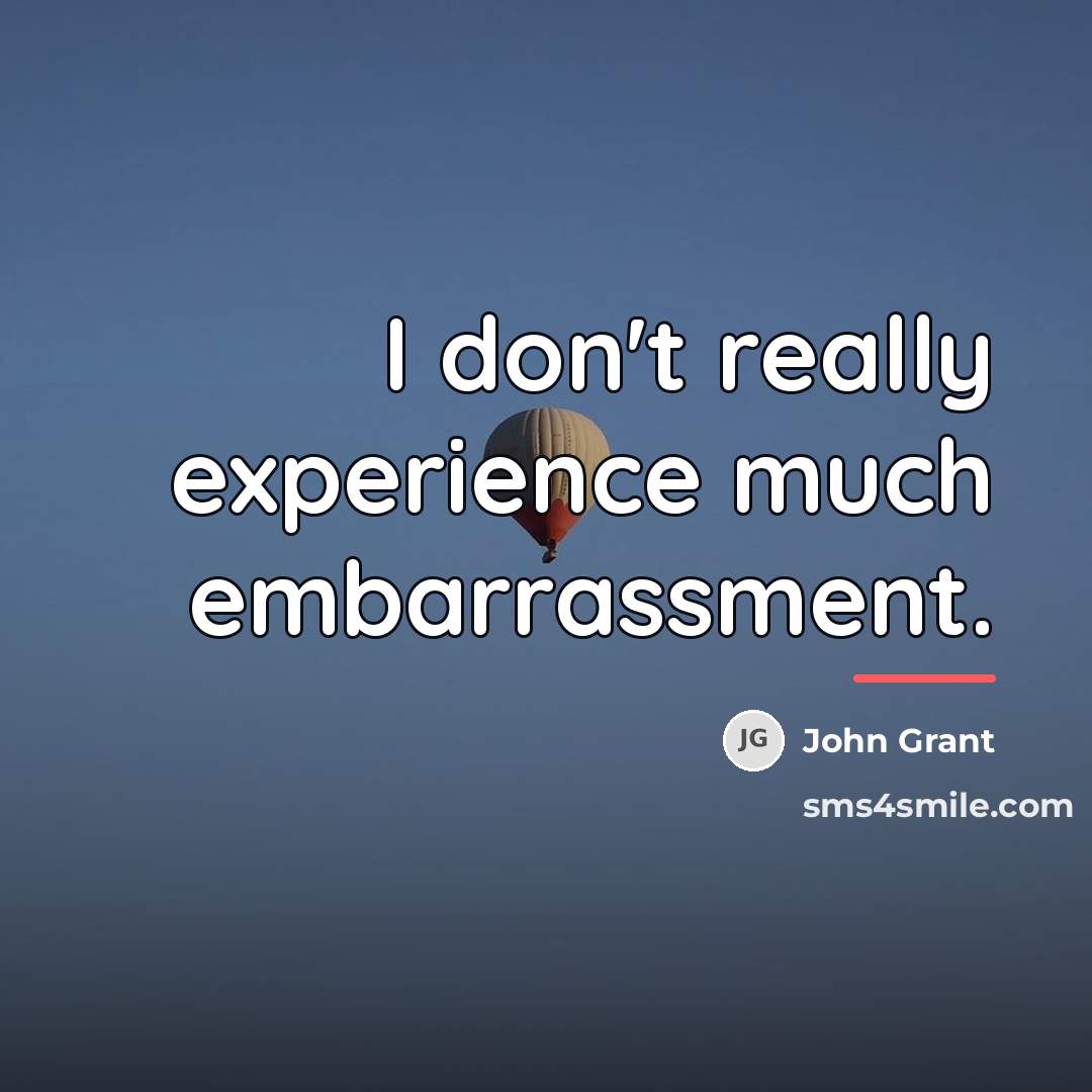 “I don't really experience much embarrassment.…” quote by John Grant