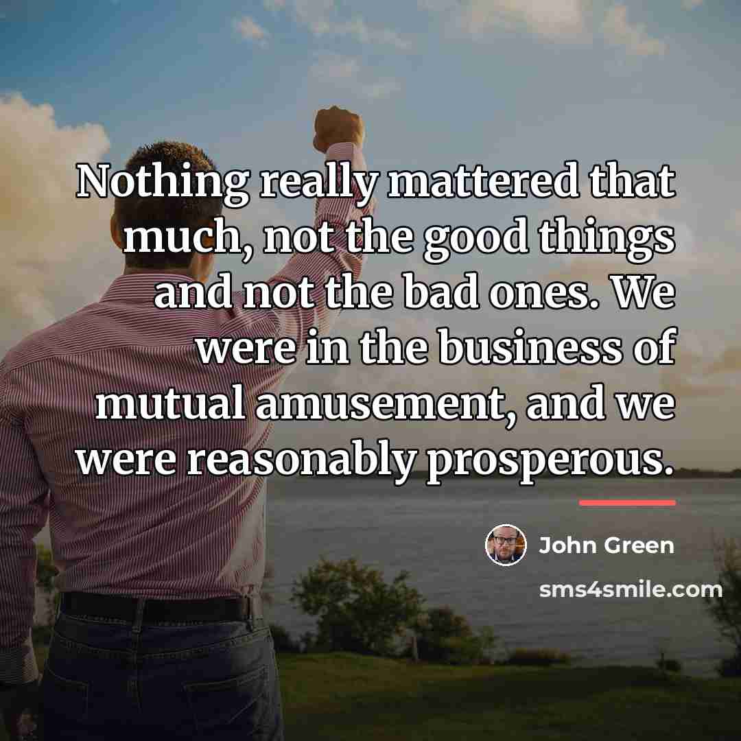 “Nothing really mattered that much, not the good things and…” quote by John Green