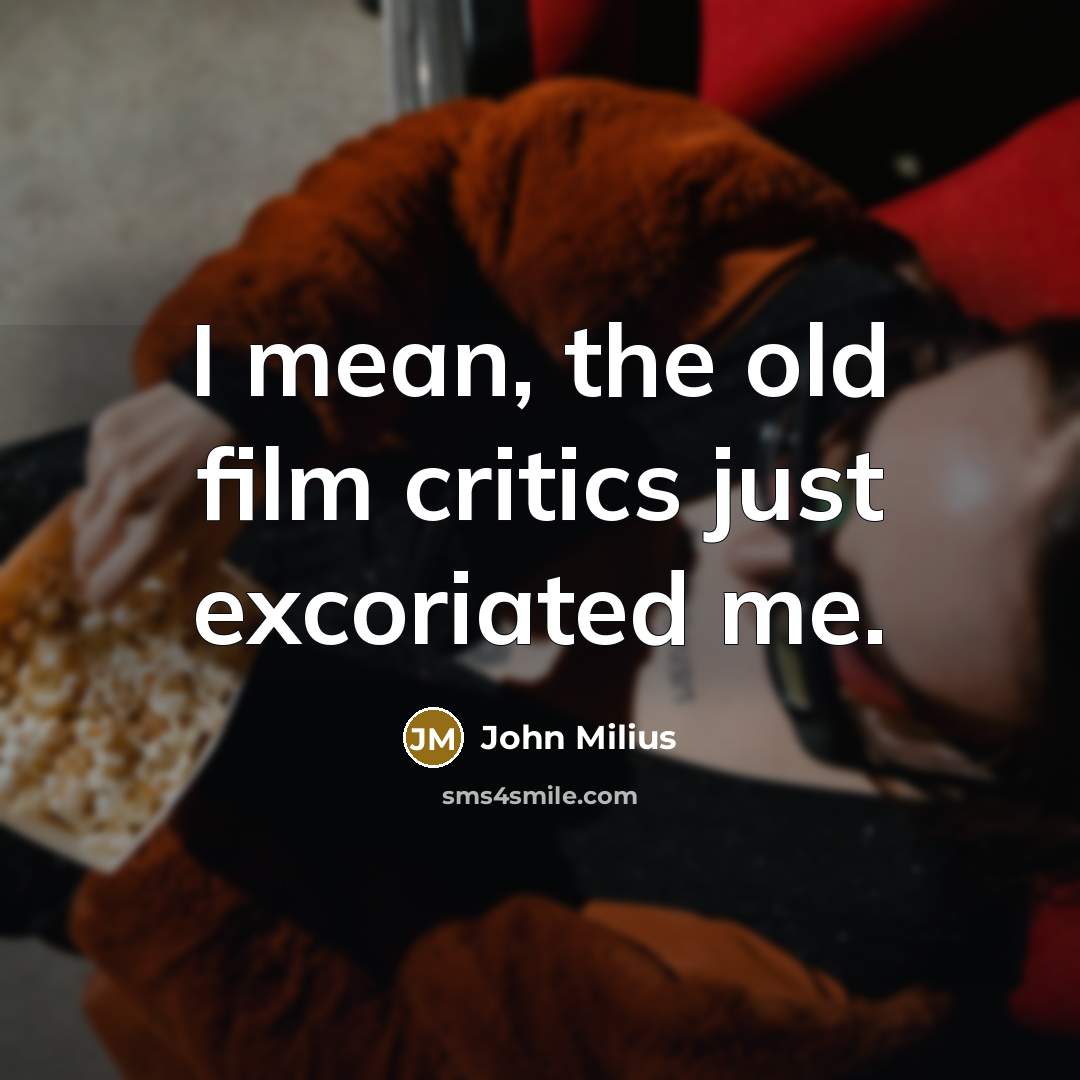“I mean, the old film critics just excoriated me.…” quote by John Milius