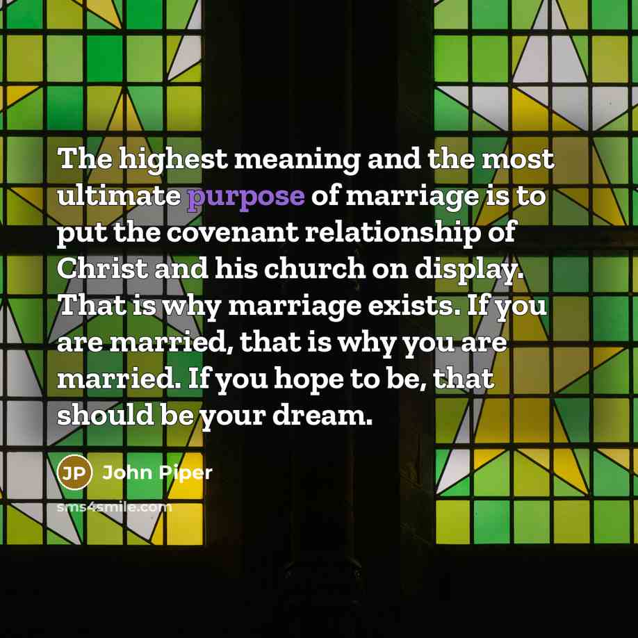 “The highest meaning and the most ultimate purpose of marriage…” quote by John Piper