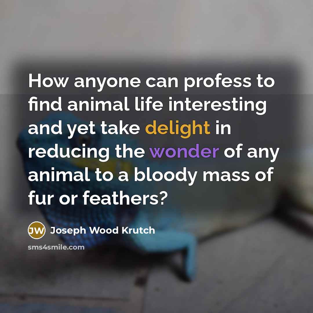 “How anyone can profess to find animal life interesting and…” quote by Joseph Wood Krutch