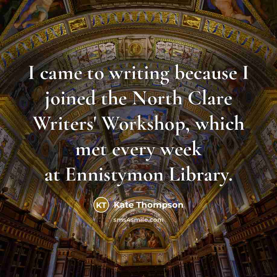 “I came to writing because I joined the North Clare…” quote by Kate Thompson