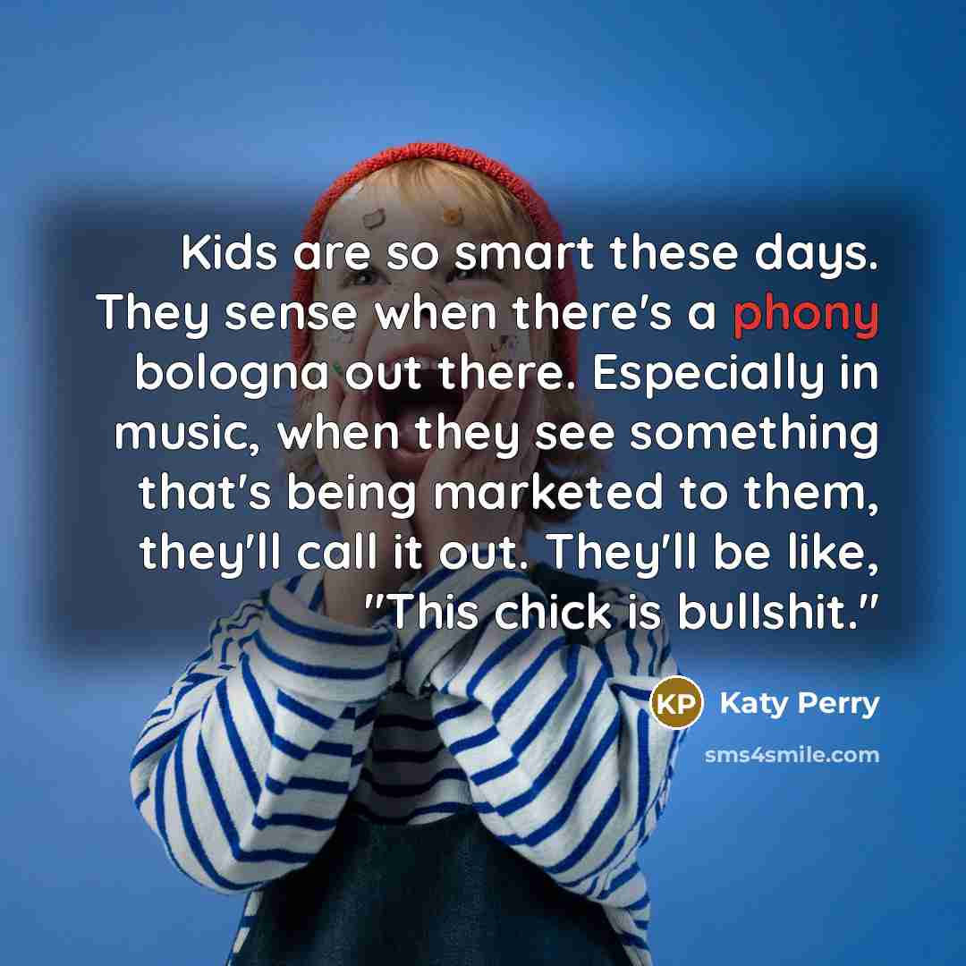 “Kids are so smart these days. They sense when there's…” quote by Katy Perry
