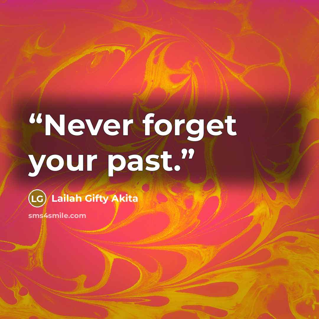 “Never forget your past.” quote by Lailah Gifty Akita