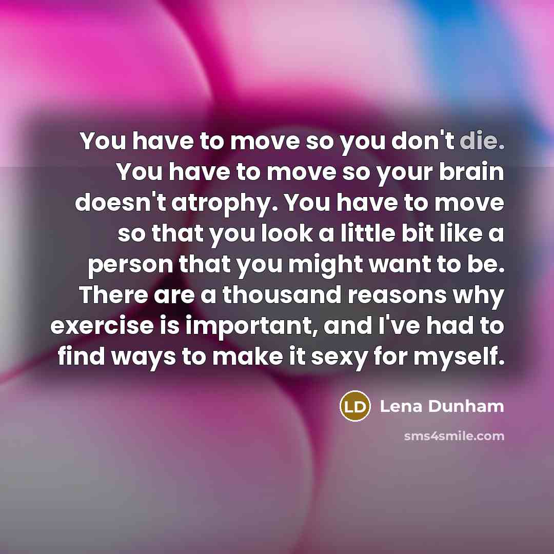 “You have to move so you don't die. You have…” quote by Lena Dunham