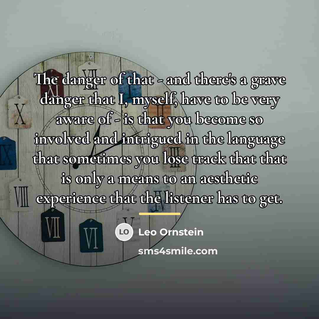 “The danger of that - and there's a grave danger…” quote by Leo Ornstein