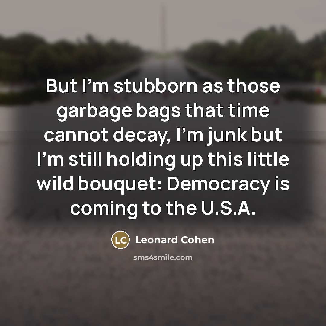“But I'm stubborn as those garbage bags that time cannot…” quote by Leonard Cohen