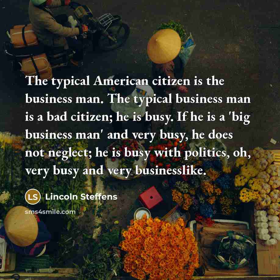 “The typical American citizen is the business man. The typical…” quote by Lincoln Steffens