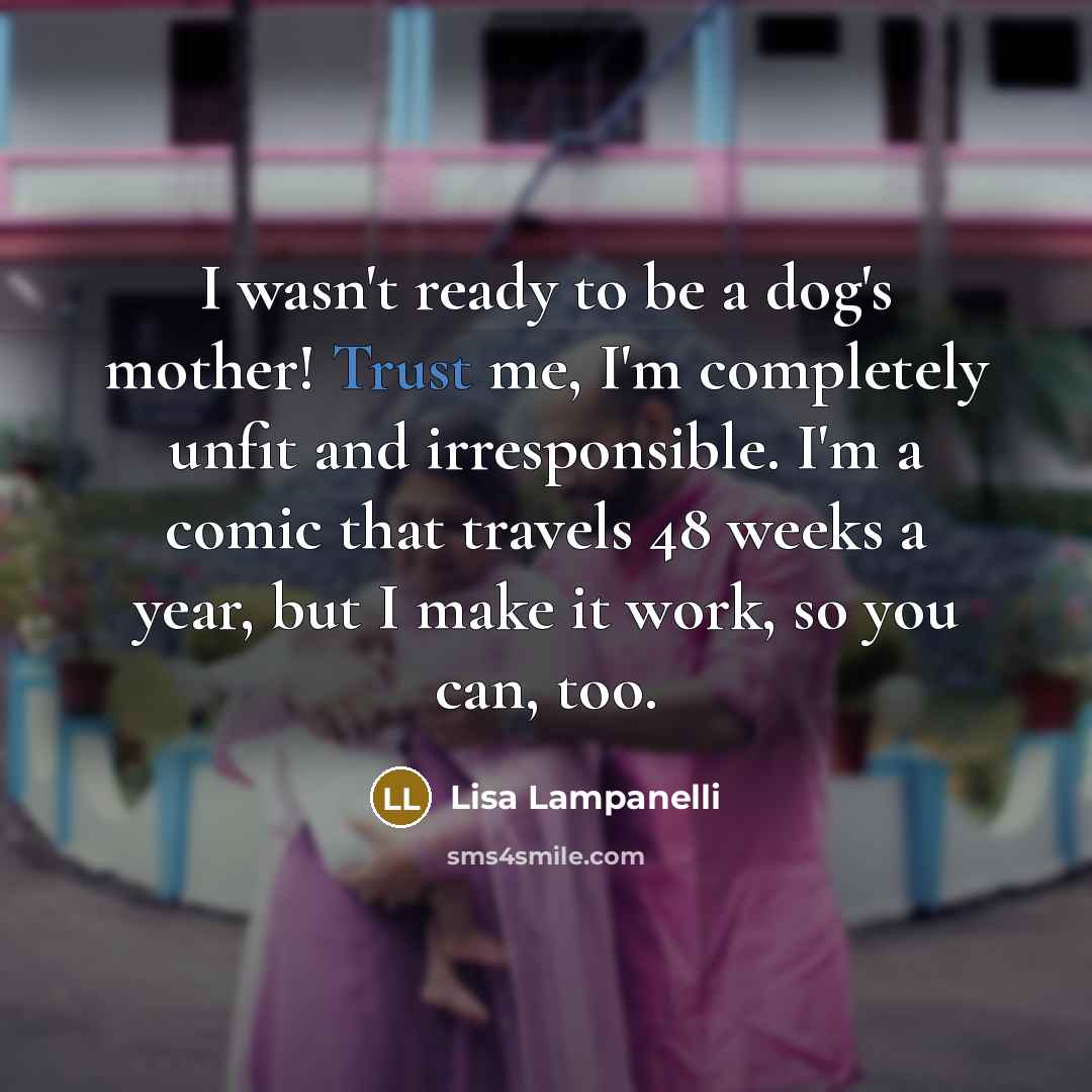 “I wasn't ready to be a dog's mother! Trust me,…” quote by Lisa Lampanelli