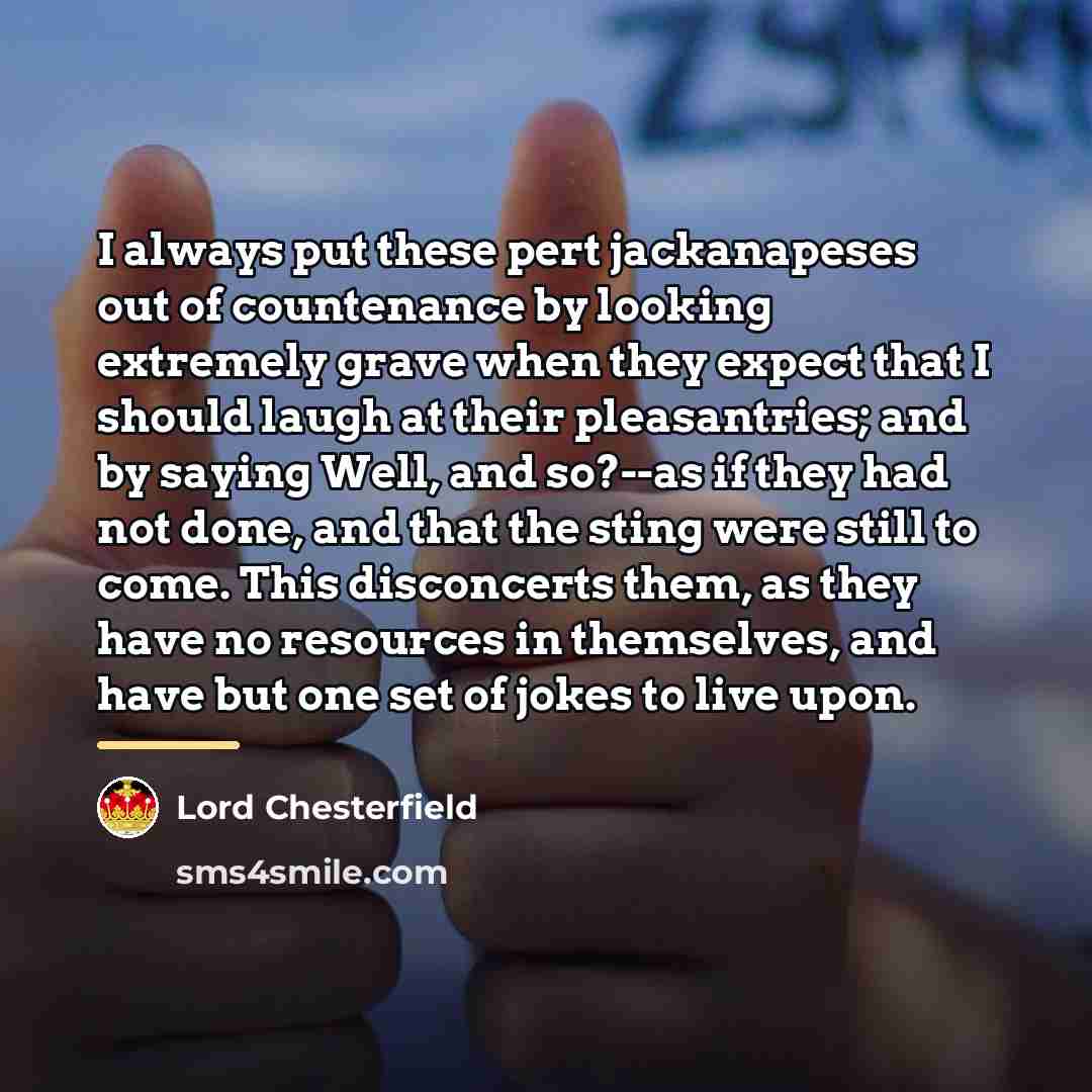 “I always put these pert jackanapeses out of countenance by…” quote by Lord Chesterfield