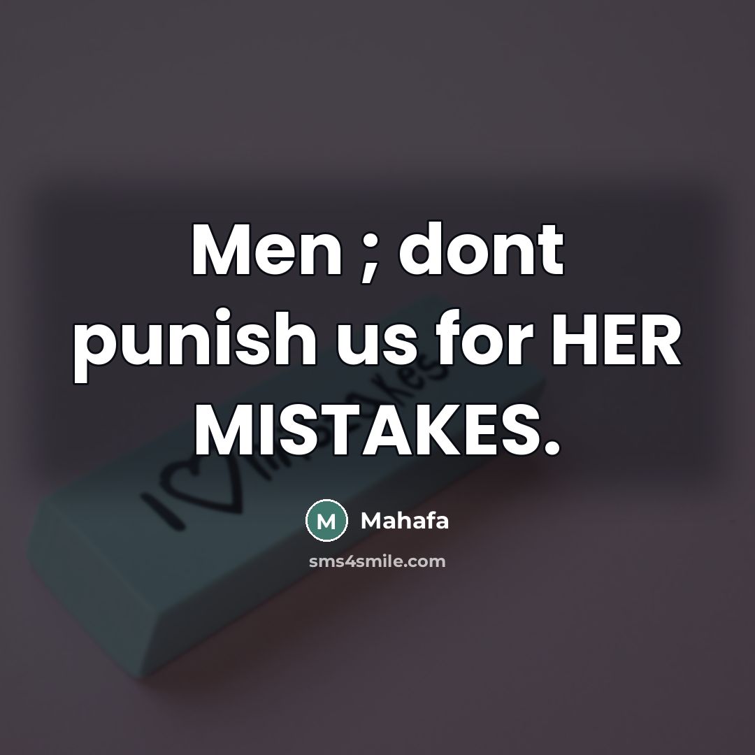 “Men ; dont punish us for HER MISTAKES.” quote by Mahafa