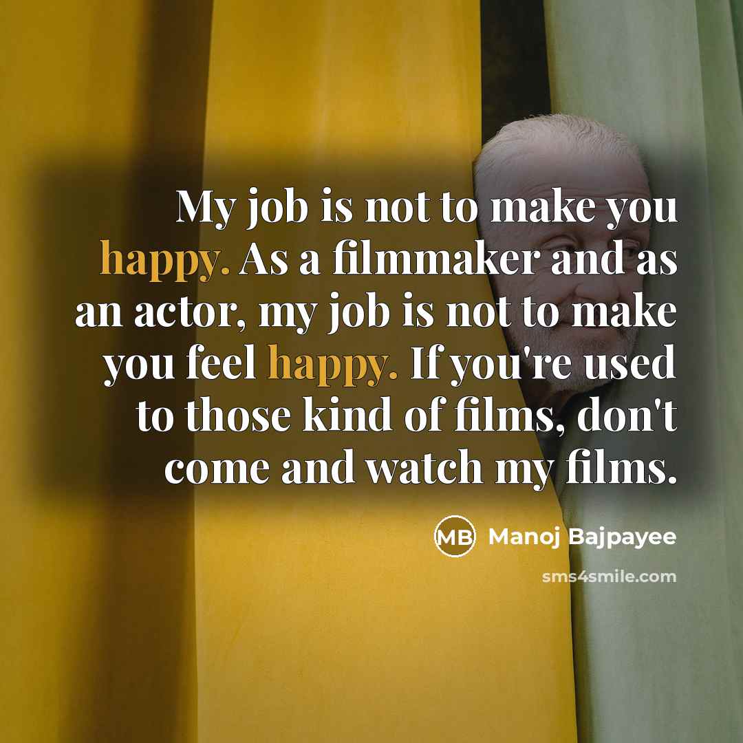 “My job is not to make you happy. As a…” quote by Manoj Bajpayee