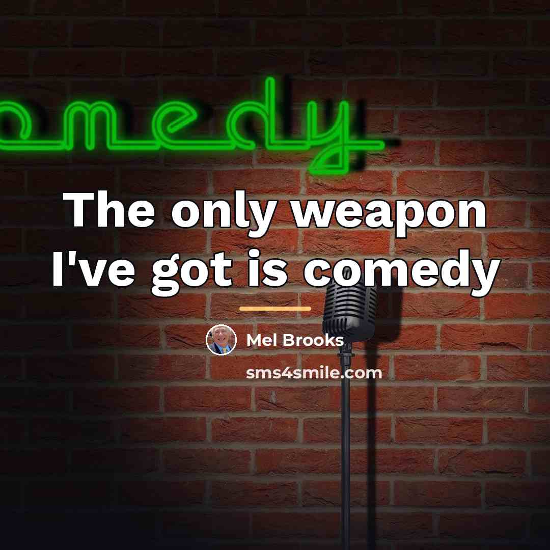 “The only weapon I've got is comedy…” quote by Mel Brooks