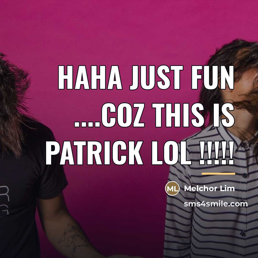 “Haha just fun ....coz this is PATRICK lol !!!!!…” quote by Melchor Lim