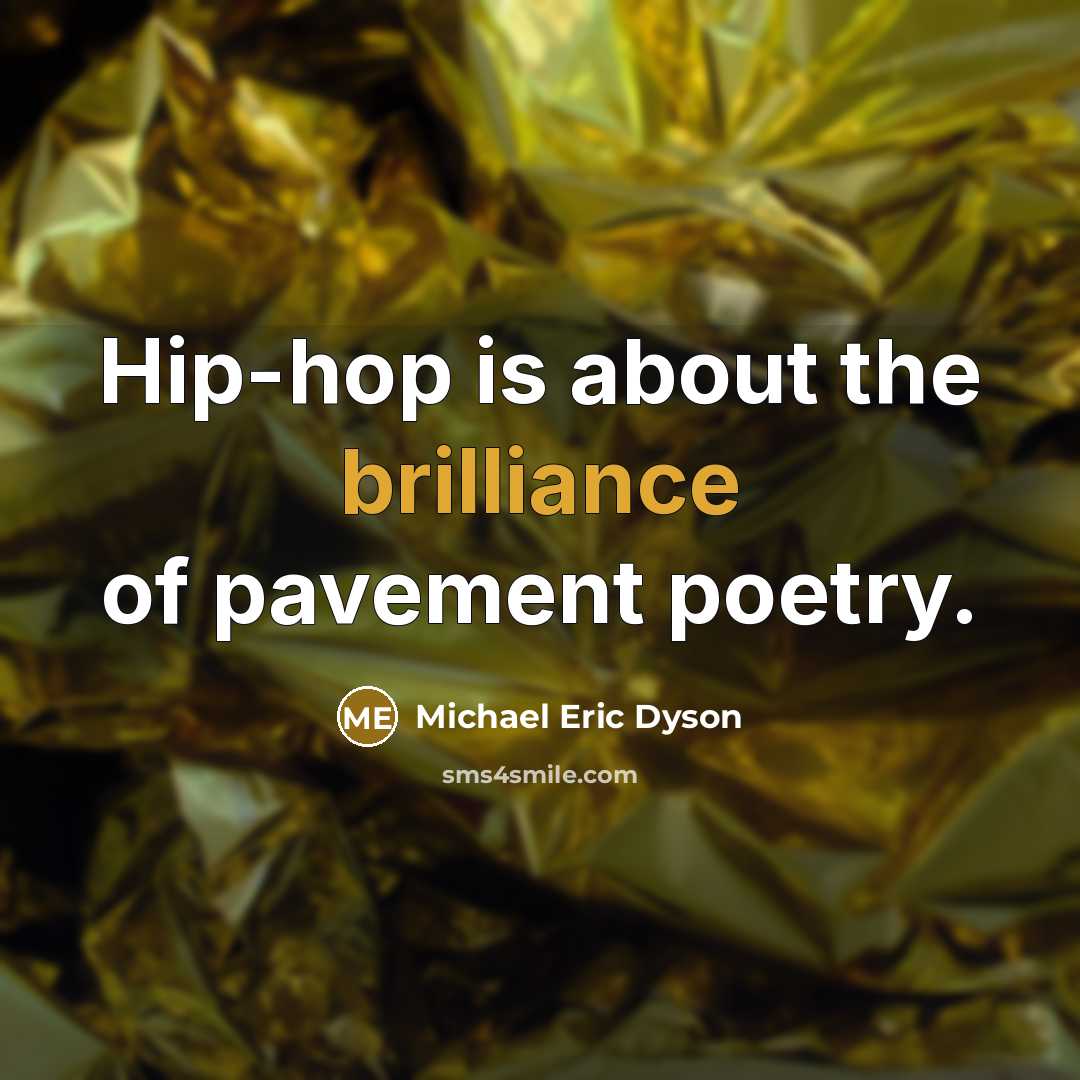 “Hip-hop is about the brilliance of pavement poetry.…” quote by Michael Eric Dyson