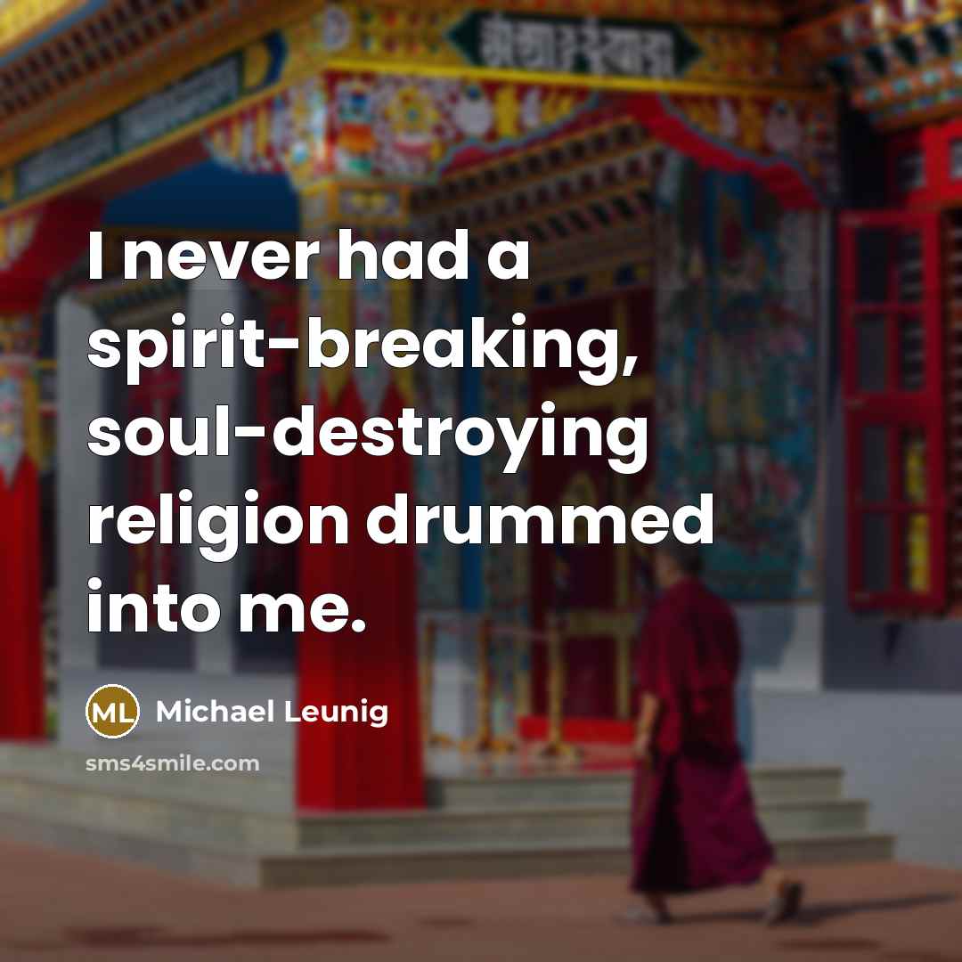 “I never had a spirit-breaking, soul-destroying religion drummed into me.…” quote by Michael Leunig