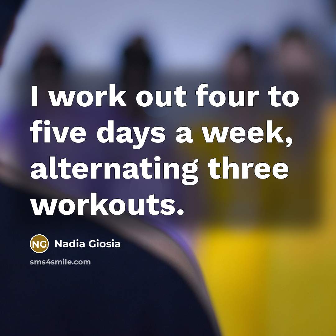 “I work out four to five days a week, alternating three workouts.” quote by Nadia Giosia
