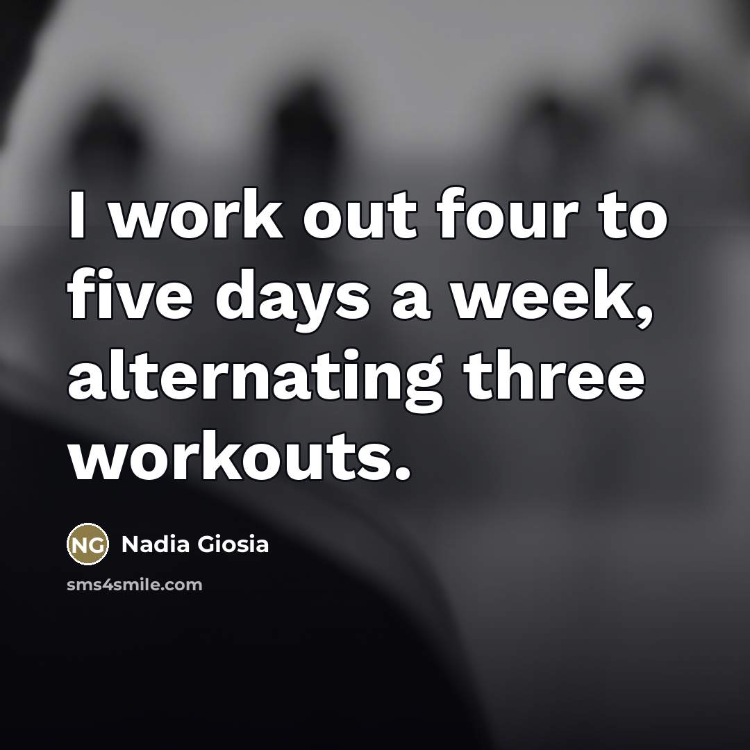 “I work out four to five days a week, alternating…” quote by Nadia Giosia