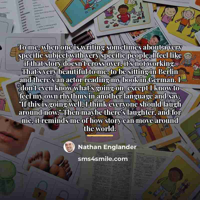 “To me, when one is writing sometimes about a very…” quote by Nathan Englander