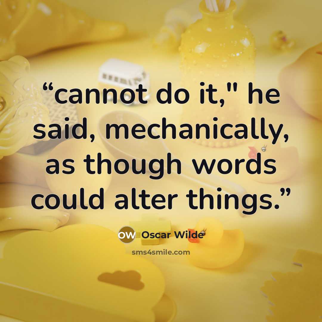 “cannot do it," he said, mechanically, as though words could alter things.” quote by Oscar Wilde