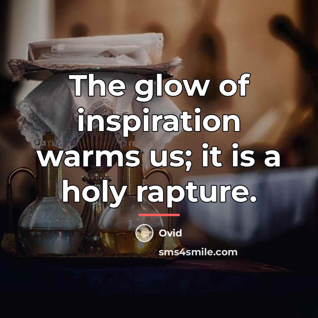 “The glow of inspiration warms us; it is a holy…” quote by Ovid