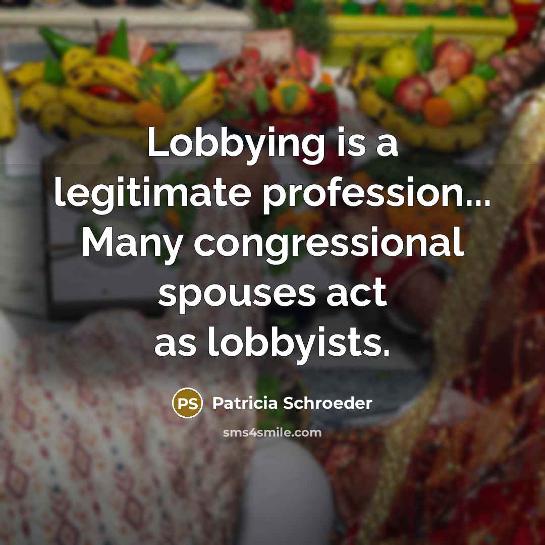 “Lobbying is a legitimate profession... Many congressional spouses act as…” quote by Patricia Schroeder