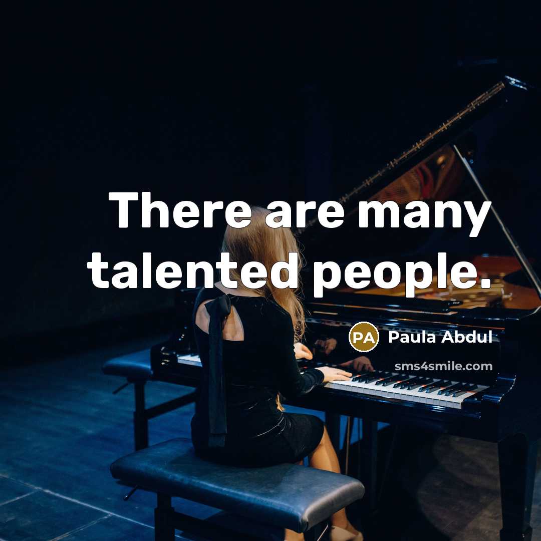 “There are many talented people.…” quote by Paula Abdul