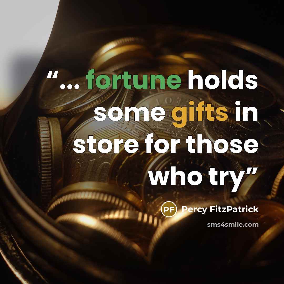 “... fortune holds some gifts in store for those who try” quote by Percy FitzPatrick