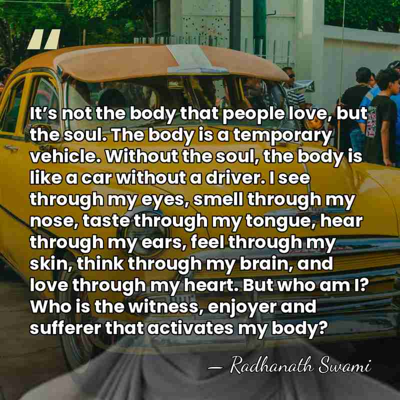 It’s not the body that people love, but the soul. The body&hellip; - Radhanath Swami