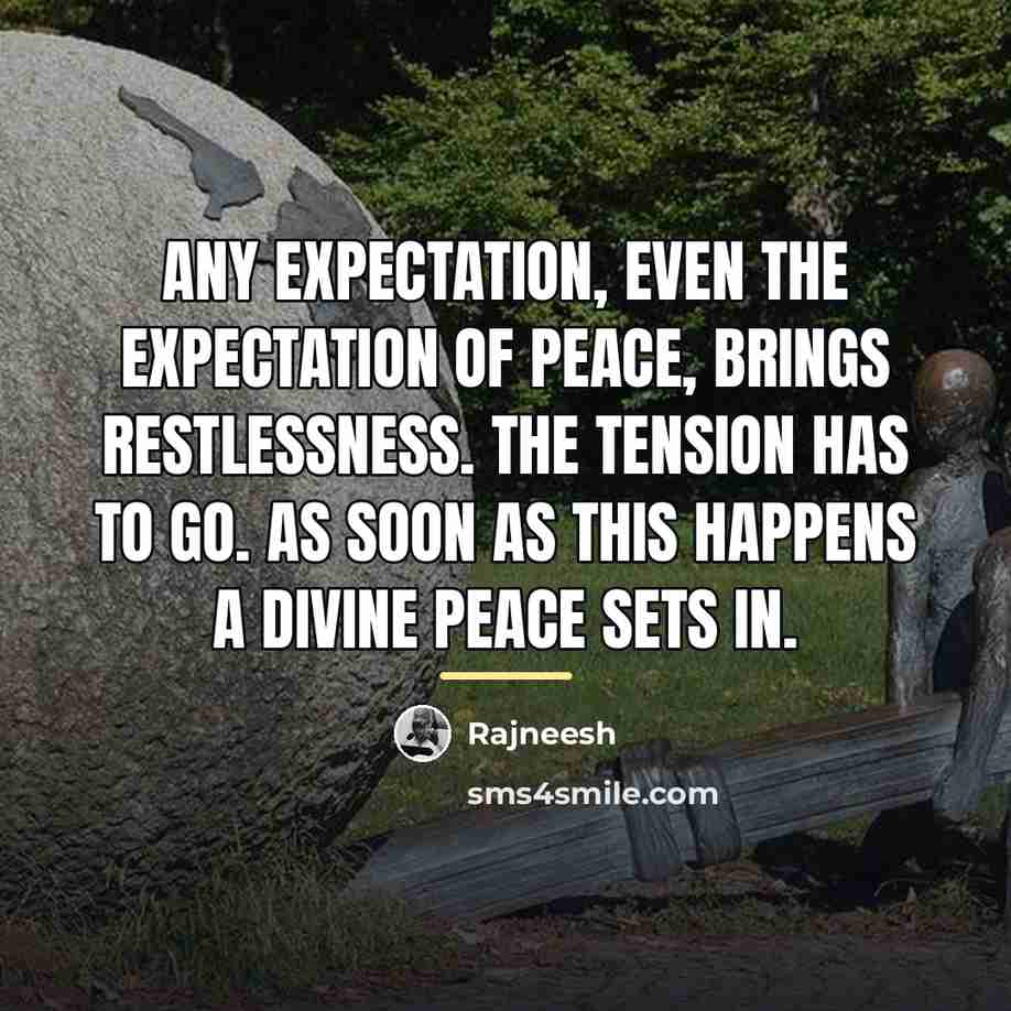 “Any expectation, even the expectation of peace, brings restlessness. The…” quote by Rajneesh