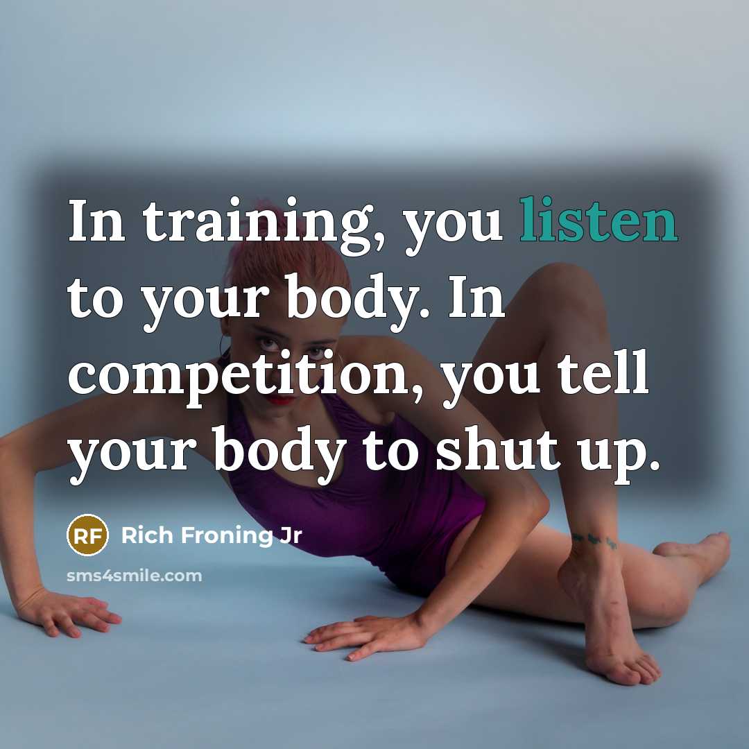 “In training, you listen to your body. In competition, you…” quote by Rich Froning Jr