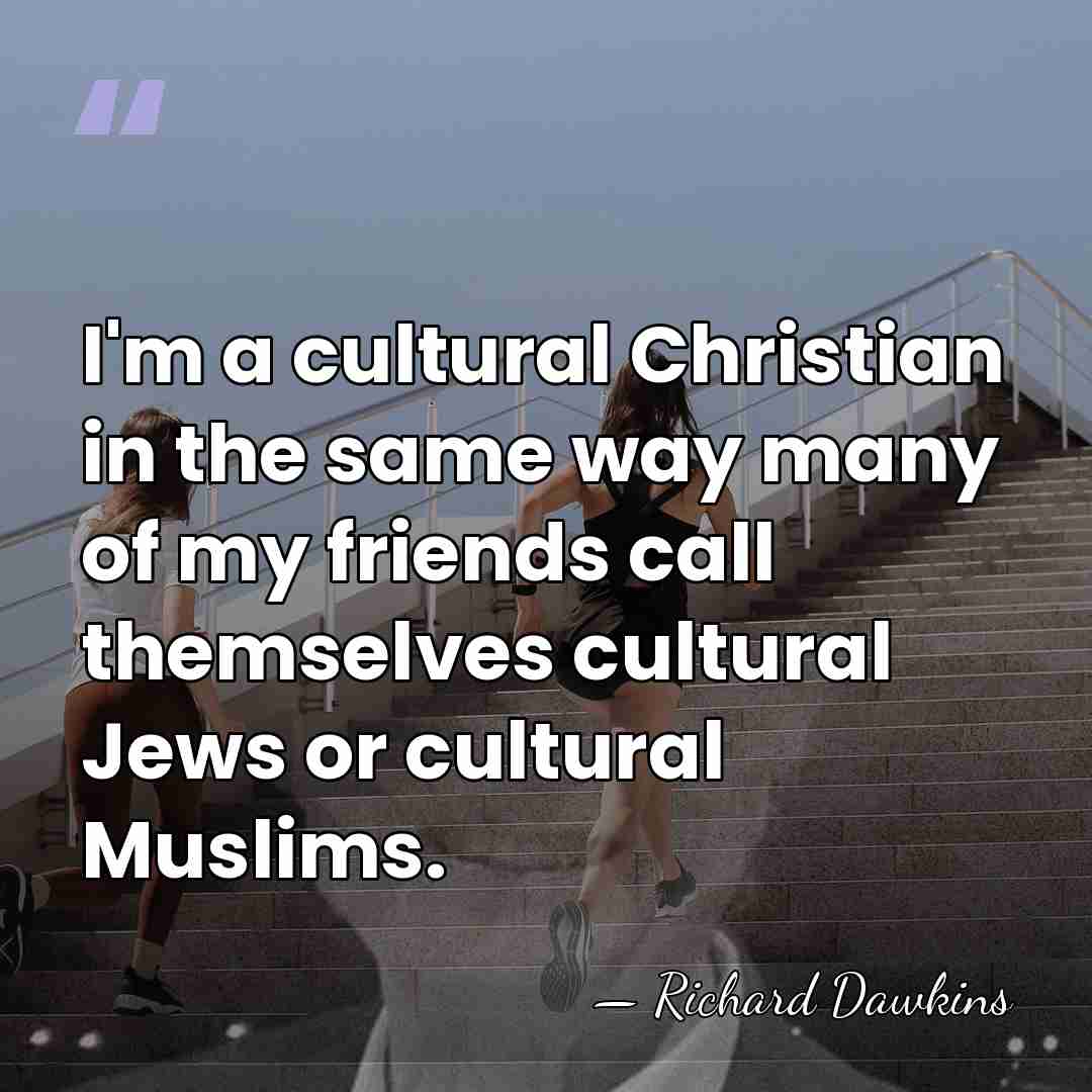 I'm a cultural Christian in the same way many of my friends&hellip; - Richard Dawkins