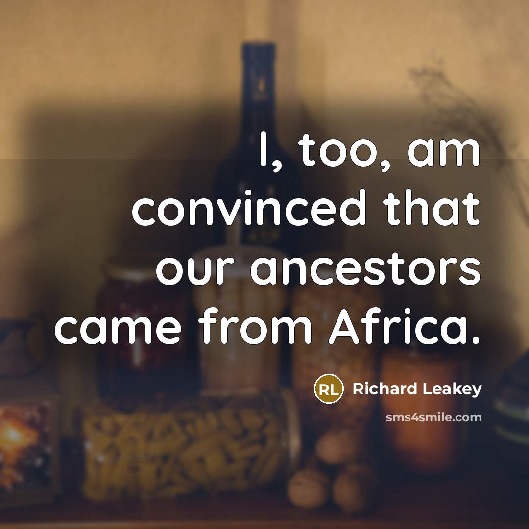 “I, too, am convinced that our ancestors came from Africa.…” quote by Richard Leakey