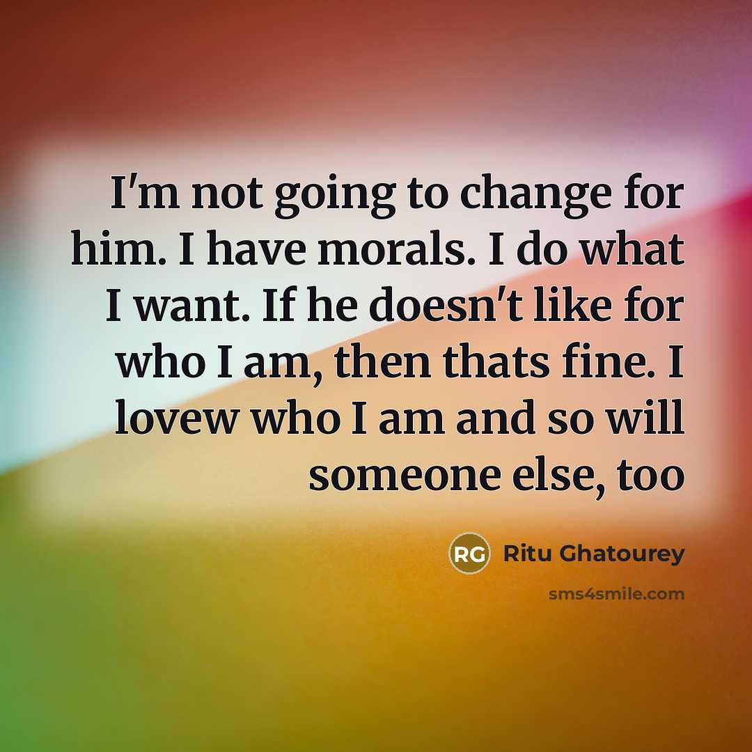 “I'm not going to change for him. I have morals.…” quote by Ritu Ghatourey
