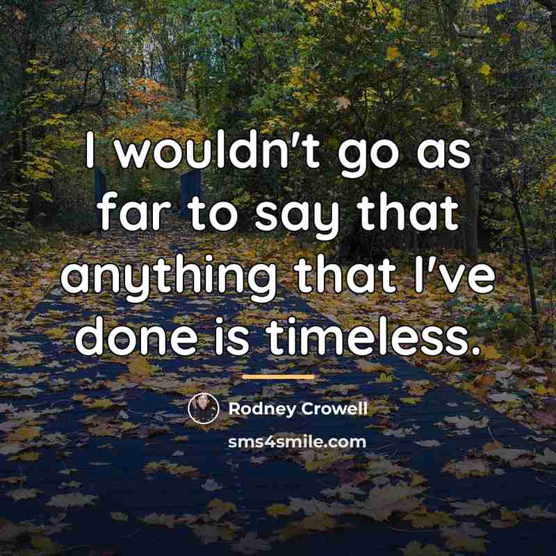 “I wouldn't go as far to say that anything that…” quote by Rodney Crowell